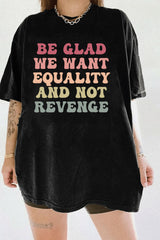 Be Glad We Want Equality and Not Revenge Tee For Women