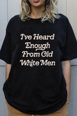 I've Heard Enough From Old White Men /women's t-shirt