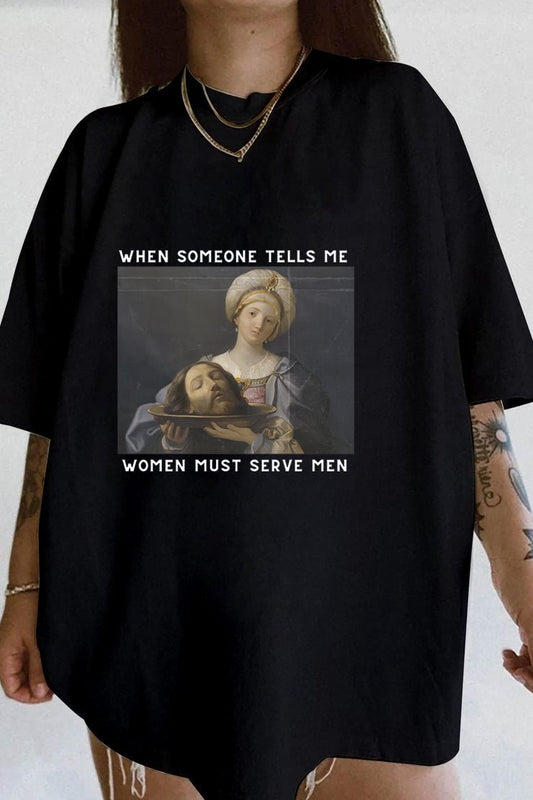When Someone Tells Me Women Should Serve Men Tee For Women