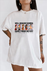 well behaved women rarely make history tee for women