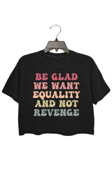 Be Glad We Want Equality and Not Revenge Crop Top For Women
