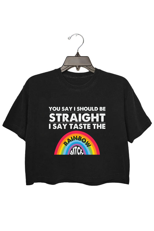you say i should be straight i say taste the…crop tee for women