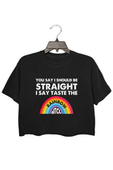 you say i should be straight i say taste the…crop tee for women