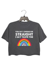 you say i should be straight i say taste the…crop tee for women