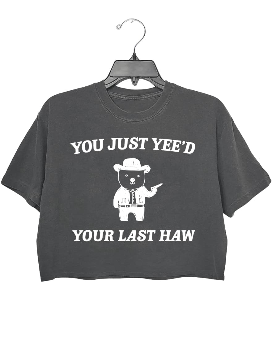 You just yee'd your last haw crop tee for women