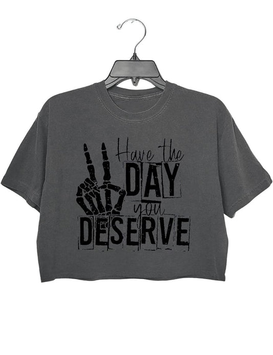 Have the day you deserve crop tee for women