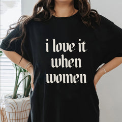 I Love It When Women Tee For Women