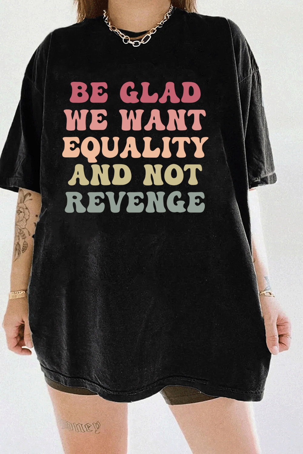 Be Glad We Want Equality and Not Revenge Tee For Women