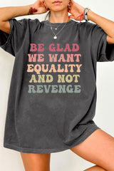 Be Glad We Want Equality and Not Revenge Tee For Women
