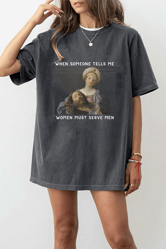 When Someone Tells Me Women Should Serve Men Tee For Women