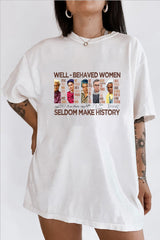 well behaved women rarely make history tee for women