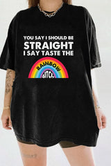 you say i should be straight i say taste the…T-Shirt for women