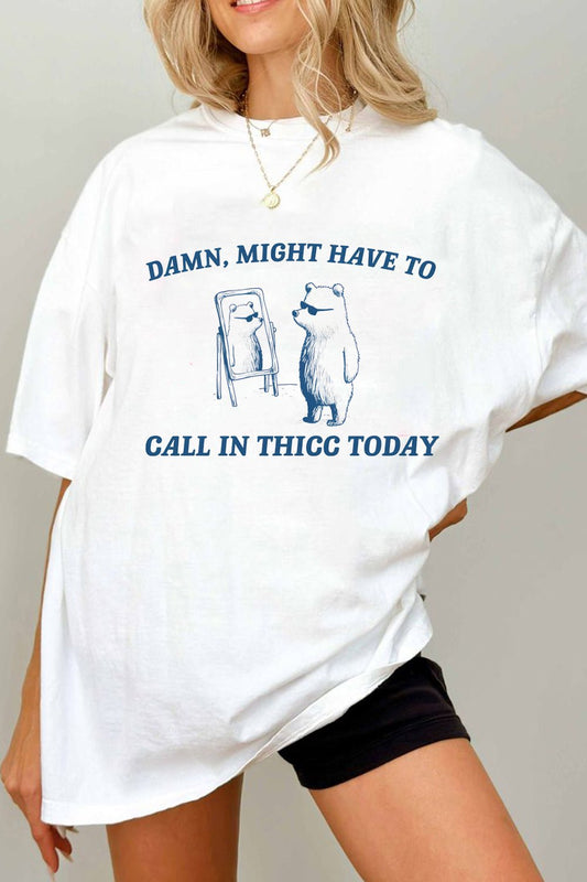 Damn,might have to call in thicc today tee for women