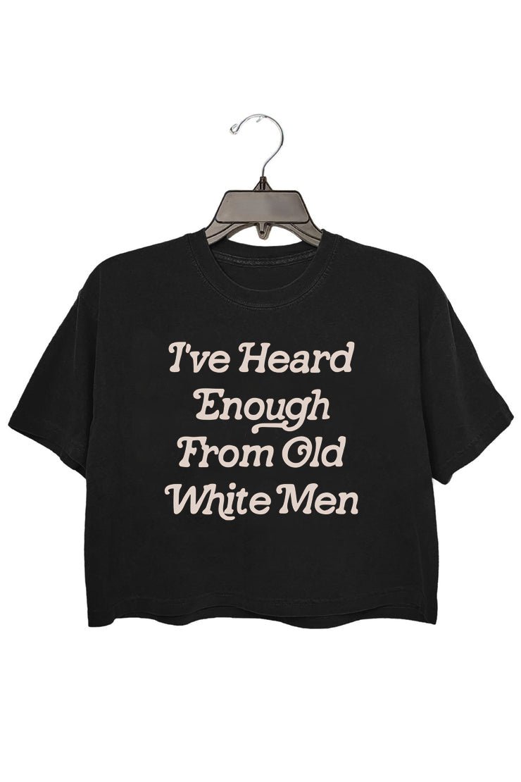 I've Heard Enough From Old White Men Crop Tee