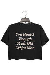 I've Heard Enough From Old White Men Crop Tee