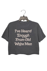 I've Heard Enough From Old White Men Crop Tee