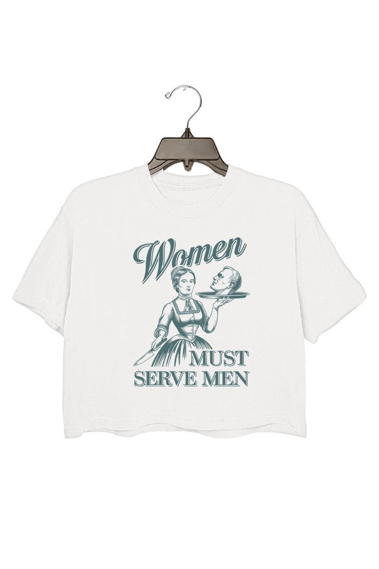 Women Must Serve Men Crop Shirt / Tee
