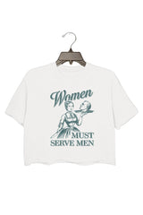 Women Must Serve Men Crop Shirt / Tee