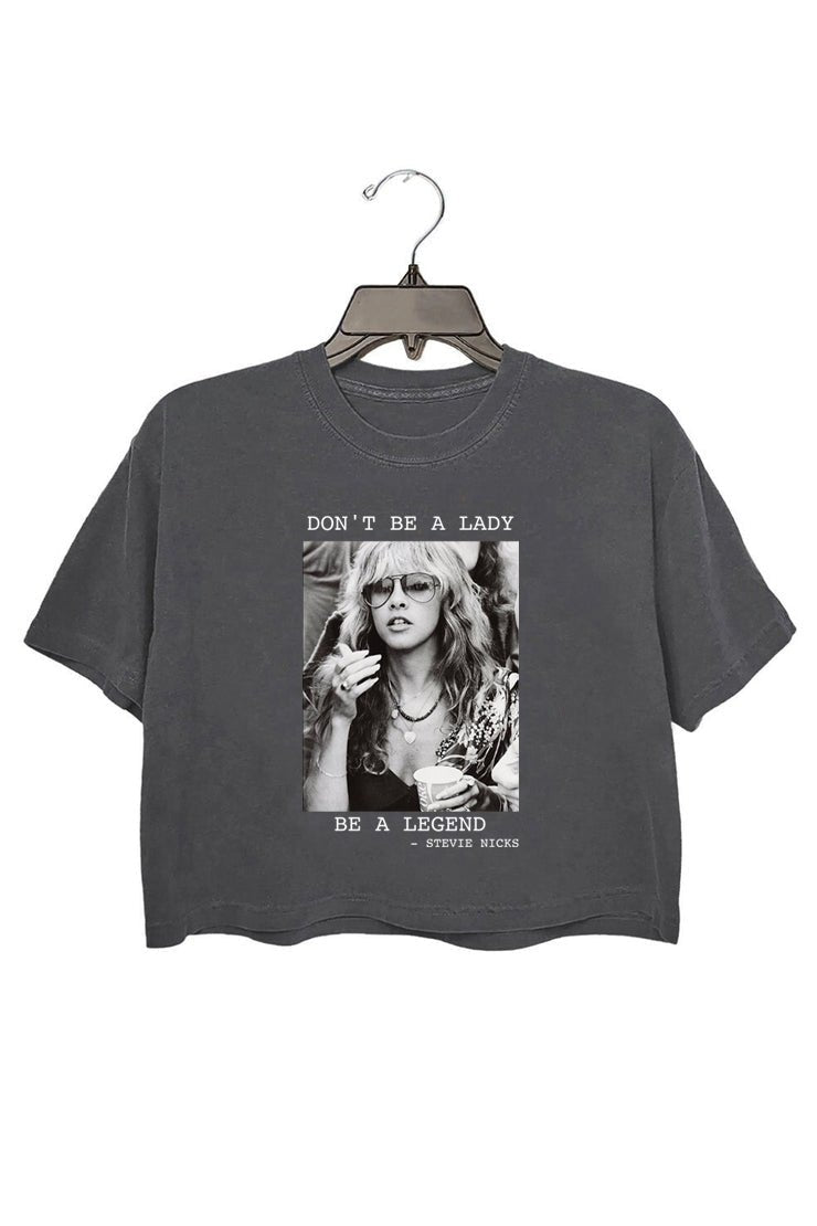 DON'T BE A LADY  BE A LEGEND —stevie nicks crop tee for women