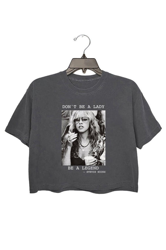 DON'T BE A LADY  BE A LEGEND —stevie nicks crop tee for women