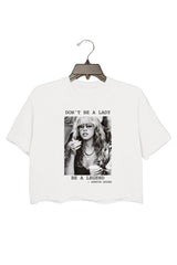 DON'T BE A LADY  BE A LEGEND —stevie nicks crop tee for women