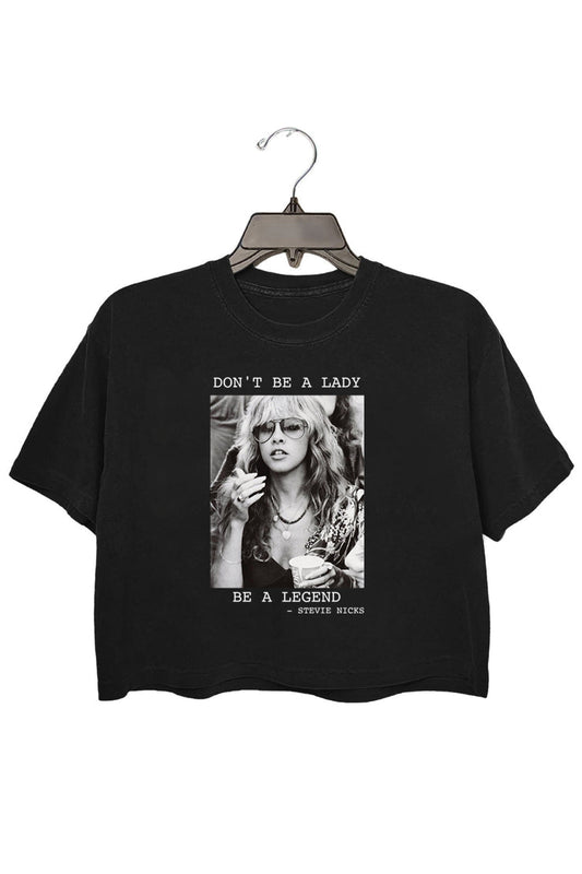 DON'T BE A LADY  BE A LEGEND —stevie nicks crop tee for women