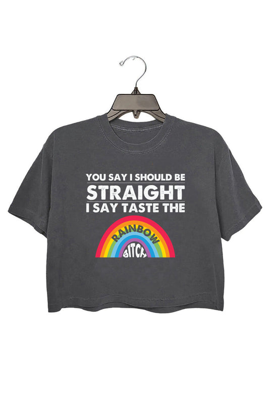 you say i should be straight i say taste the…crop tee for women