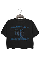 Damn,might have to call in thicc today crop tee for women