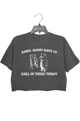 Damn,might have to call in thicc today crop tee for women
