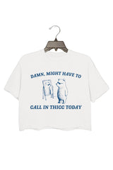 Damn,might have to call in thicc today crop tee for women