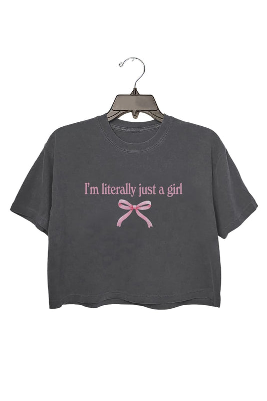 I 'm Literally Just A Girl Crop Top